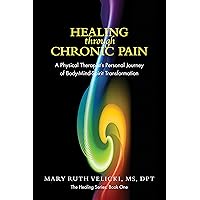 Healing Through Chronic Pain: A physical therapist's personal journey of body/mind/spirit transformation (The Healing Series) Healing Through Chronic Pain: A physical therapist's personal journey of body/mind/spirit transformation (The Healing Series) Kindle Hardcover Paperback Mass Market Paperback