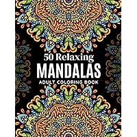 50 Relaxing Mandala Adult Coloring Book: An Amazing Collection of Mindful, Fun and Stress Relieving Mandalas for Adults to Color
