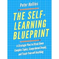 The Self-Learning Blueprint: A Strategic Plan to Break Down Complex Topics, Comprehend Deeply, and Teach Yourself Anything (Learning how to Learn Book 11) The Self-Learning Blueprint: A Strategic Plan to Break Down Complex Topics, Comprehend Deeply, and Teach Yourself Anything (Learning how to Learn Book 11) Kindle Paperback Audible Audiobook Hardcover