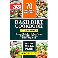 DASH Diet Cookbook For Seniors 2023: Easy and Tasty Low Sodium Recipes To Lower Blood Pressure For Your Healthy Heart. 2 Weeks Meal Plan Included (Dash Eating) DASH Diet Cookbook For Seniors 2023: Easy and Tasty Low Sodium Recipes To Lower Blood Pressure For Your Healthy Heart. 2 Weeks Meal Plan Included (Dash Eating) Kindle Hardcover Paperback