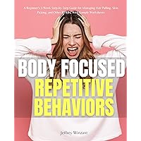 Body Focused Repetitive Behaviors: A Beginner's 2-Week Step-by-Step Guide for Managing Hair Pulling, Skin Picking, and Other BFRBs, With Sample Worksheets
