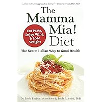 The Mamma Mia! Diet: The Secret Italian Way to Good Health - Eat Pasta, Enjoy Wine, & Lose Weight The Mamma Mia! Diet: The Secret Italian Way to Good Health - Eat Pasta, Enjoy Wine, & Lose Weight Paperback Kindle