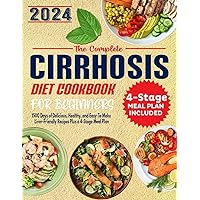 The Complete Cirrhosis Diet Cookbook for Beginners: 1500 Days of Delicious, Healthy, and Easy-To Make Liver-Friendly Recipes Plus a 4-Stage Meal Plan The Complete Cirrhosis Diet Cookbook for Beginners: 1500 Days of Delicious, Healthy, and Easy-To Make Liver-Friendly Recipes Plus a 4-Stage Meal Plan Kindle Hardcover Paperback