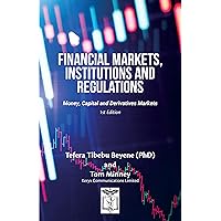 Financial Markets, Institutions and Regulations: MONEY, CAPITAL AND DERIVATIVES MARKETS Financial Markets, Institutions and Regulations: MONEY, CAPITAL AND DERIVATIVES MARKETS Kindle Paperback