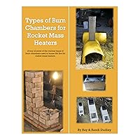 Burn Chambers for Rocket Mass Heaters: A short introduction to 4 types of burns chambers for rocket mass heaters Burn Chambers for Rocket Mass Heaters: A short introduction to 4 types of burns chambers for rocket mass heaters Kindle Paperback