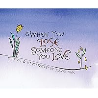 When You Lose Someone You Love, Gift Edition (CompanionHouse Books) Offer Solace and Comfort and Encourage Healing in a Difficult Time of Grief; Gentle Insight for Anyone Who Has Lost a Loved One