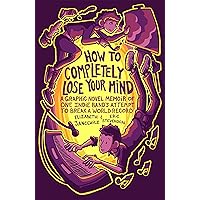 How to Completely Lose Your Mind: A Graphic Novel Memoir of One Indie Band's Attempt to Break a World Record