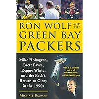 Ron Wolf and the Green Bay Packers: Mike Holmgren, Brett Favre, Reggie White, and the Pack's Return to Glory in the 1990s Ron Wolf and the Green Bay Packers: Mike Holmgren, Brett Favre, Reggie White, and the Pack's Return to Glory in the 1990s Kindle Hardcover