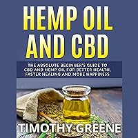 Hemp Oil and CBD: The Absolute Beginner’s Guide to CBD and Hemp Oil for Better Health, Faster Healing, and More Happiness Hemp Oil and CBD: The Absolute Beginner’s Guide to CBD and Hemp Oil for Better Health, Faster Healing, and More Happiness Audible Audiobook Kindle Paperback