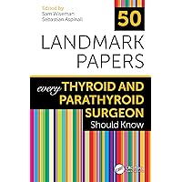 50 Landmark Papers every Thyroid and Parathyroid Surgeon Should Know 50 Landmark Papers every Thyroid and Parathyroid Surgeon Should Know Paperback Kindle Hardcover