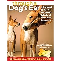 Through a Dog's Ear: Using Sound to Improve the Health and Behavior of Your Canine Companion Through a Dog's Ear: Using Sound to Improve the Health and Behavior of Your Canine Companion Kindle Hardcover Paperback