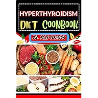 HYPERTHYROIDISM DIET COOKBOOK: Energize Your Life Through Tailored Recipes, Key Nutrients, And Lifestyle Tips For Optimal Thyroid Health, Holistic Wellness And Healthy Balanced Life HYPERTHYROIDISM DIET COOKBOOK: Energize Your Life Through Tailored Recipes, Key Nutrients, And Lifestyle Tips For Optimal Thyroid Health, Holistic Wellness And Healthy Balanced Life Kindle Paperback