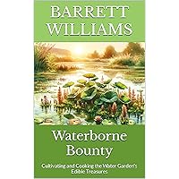 Waterborne Bounty: Cultivating and Cooking the Water Garden's Edible Treasures (Aquatic Oasis: Nurturing Water Gardens with Expertise Book 15) Waterborne Bounty: Cultivating and Cooking the Water Garden's Edible Treasures (Aquatic Oasis: Nurturing Water Gardens with Expertise Book 15) Kindle