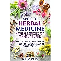 ABC'S Of Herbal Medicine: Natural Remedies For Common Ailments : All You Need To Know About Herbs For Natural Ways Of Healing Yourself ABC'S Of Herbal Medicine: Natural Remedies For Common Ailments : All You Need To Know About Herbs For Natural Ways Of Healing Yourself Kindle Audible Audiobook Hardcover Paperback