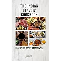 the Indian classic cookbook: essentials recipes from India (cook book) the Indian classic cookbook: essentials recipes from India (cook book) Kindle Paperback