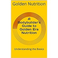 A Bodybuilder's Guide to Golden Era Nutrition: Understanding the Basics
