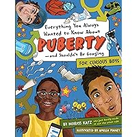 Everything You Always Wanted to Know About Puberty―and Shouldn't Be Googling: For Curious Boys Everything You Always Wanted to Know About Puberty―and Shouldn't Be Googling: For Curious Boys Paperback Kindle