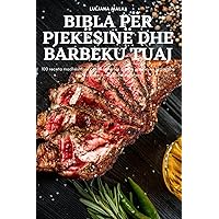 Bibla Për Pjekësinë Dhe Barbeku Tuaj (Albanian Edition)