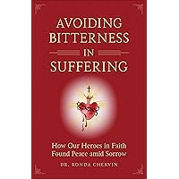 Avoiding Bitterness in Suffering: How Our Heroes in Faith Found Peace Amid Sorrow Avoiding Bitterness in Suffering: How Our Heroes in Faith Found Peace Amid Sorrow Paperback Kindle