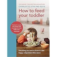 How to Feed Your Toddler: Everything you need to know to raise happy, independent little eaters How to Feed Your Toddler: Everything you need to know to raise happy, independent little eaters Hardcover Kindle