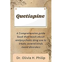 Quetiapine : A Comprehensive guide book that teach about antipsychotic drug use to treats several kinds mood disorder Quetiapine : A Comprehensive guide book that teach about antipsychotic drug use to treats several kinds mood disorder Kindle Paperback