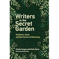 Writers in the Secret Garden: Fanfiction, Youth, and New Forms of Mentoring (Learning in Large-Scale Environments) Writers in the Secret Garden: Fanfiction, Youth, and New Forms of Mentoring (Learning in Large-Scale Environments) Paperback Kindle