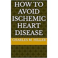 How to avoid Ischemic Heart Disease How to avoid Ischemic Heart Disease Kindle Paperback