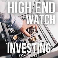 High-End Watch Investing: The Complete Guide to Investing in the Collectible Watch Industry. Buy and Sell Watches for Huge Profits and Grow Wealth in This Lucrative Industry High-End Watch Investing: The Complete Guide to Investing in the Collectible Watch Industry. Buy and Sell Watches for Huge Profits and Grow Wealth in This Lucrative Industry Audible Audiobook Kindle