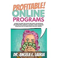 Profitable Online Programs: A Brief Guide to Creating and Launching an Impactful Digital Course, Then Scaling Your Biz with Your Own Expert Book! Profitable Online Programs: A Brief Guide to Creating and Launching an Impactful Digital Course, Then Scaling Your Biz with Your Own Expert Book! Kindle Paperback