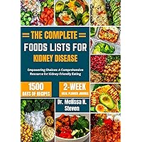 THE COMPLETE FOODS LISTS FOR KIDNEY DISEASE: Empowering Choices: A Comprehensive Resource for Kidney-Friendly Eating THE COMPLETE FOODS LISTS FOR KIDNEY DISEASE: Empowering Choices: A Comprehensive Resource for Kidney-Friendly Eating Kindle Paperback