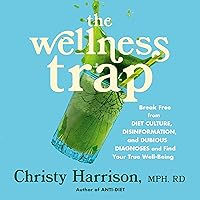 The Wellness Trap: Break Free from Diet Culture, Disinformation, and Dubious Diagnoses and Find Your True Well-Being The Wellness Trap: Break Free from Diet Culture, Disinformation, and Dubious Diagnoses and Find Your True Well-Being Hardcover Audible Audiobook Kindle Audio CD