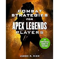 Combat Strategies for Apex Legends Players: An Unofficial Guide to Victory Combat Strategies for Apex Legends Players: An Unofficial Guide to Victory Kindle Hardcover