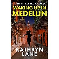 Waking Up in Medellin: Gripping international mystery and crime with nail-biting suspense (Nikki Garcia Mystery)