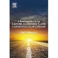 A Roadmap for Curing Cancer, Alzheimer's, and Cardiovascular Disease A Roadmap for Curing Cancer, Alzheimer's, and Cardiovascular Disease Kindle Paperback