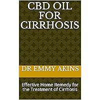 CBD OIL FOR CIRRHOSIS: Effective Home Remedy for the Treatment of Cirrhosis CBD OIL FOR CIRRHOSIS: Effective Home Remedy for the Treatment of Cirrhosis Kindle Paperback