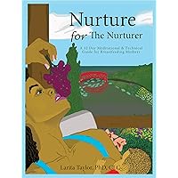 Nurture for the Nurturer: A 12 Day Meditational & Technical Guide for Breastfeeding Mothers Nurture for the Nurturer: A 12 Day Meditational & Technical Guide for Breastfeeding Mothers Kindle Paperback