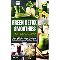 GREEN DETOX SMOOTHIES FOR GLAUCOMA: Easy & Effective Natural Detoxifying Recipes for Glaucoma Relief and Overall Wellness. GREEN DETOX SMOOTHIES FOR GLAUCOMA: Easy & Effective Natural Detoxifying Recipes for Glaucoma Relief and Overall Wellness. Kindle Paperback