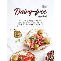 The Dairy-free Cookbook: Simple and Tasty Dairy Free Recipes for Everyday Meals The Dairy-free Cookbook: Simple and Tasty Dairy Free Recipes for Everyday Meals Kindle Hardcover Paperback