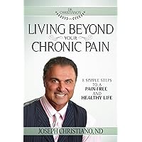 Living Beyond Your Chronic Pain: 8 Simple Steps to a Pain-Free and Healthy Life Living Beyond Your Chronic Pain: 8 Simple Steps to a Pain-Free and Healthy Life Kindle Paperback