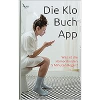Die Klo Buch App: Was ist die Hämorrhoiden 5 Minuten Regel ? (German Edition) Die Klo Buch App: Was ist die Hämorrhoiden 5 Minuten Regel ? (German Edition) Kindle Paperback