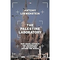 The Palestine Laboratory: How Israel Exports the Technology of Occupation Around the World The Palestine Laboratory: How Israel Exports the Technology of Occupation Around the World Hardcover Kindle Paperback