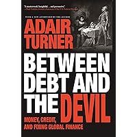 Between Debt and the Devil: Money, Credit, and Fixing Global Finance Between Debt and the Devil: Money, Credit, and Fixing Global Finance Kindle Audible Audiobook Paperback Hardcover