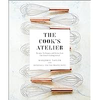 The Cook's Atelier: Recipes, Techniques, and Stories from Our French Cooking School The Cook's Atelier: Recipes, Techniques, and Stories from Our French Cooking School Hardcover Kindle