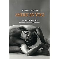 Autobiography of an American Yogi: The Story of Bryan Kest and the Evolution of Power Yoga