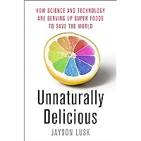 Unnaturally Delicious: How Science and Technology Are Serving Up Super Foods to Save the World Unnaturally Delicious: How Science and Technology Are Serving Up Super Foods to Save the World Kindle Hardcover