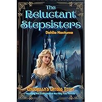 The Reluctant Stepsisters: Cinderella's Untold Story: Unveiling the Truths Behind the Fairy Tale Facade
