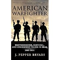 American Warfighter: Brotherhood, Survival, and Uncommon Valor in Iraq, 2003-2011 American Warfighter: Brotherhood, Survival, and Uncommon Valor in Iraq, 2003-2011 Kindle Hardcover Paperback