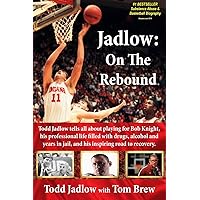 Jadlow: On The Rebound: Todd Jadlow tells all about playing for Bob Knight, his professional life filled with drugs, alcohol and years in jail, and his inspiring road to recovery.