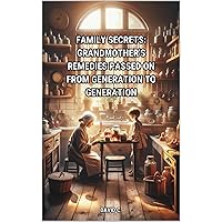 Family Secrets: Grandmother's Remedies Passed on from Generation to Generation Family Secrets: Grandmother's Remedies Passed on from Generation to Generation Kindle
