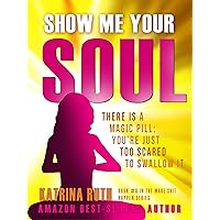 Show Me Your Soul : There is a Magic Pill: You're Just Too Scared to Swallow It (Make Sh*t Happen Book 6) Show Me Your Soul : There is a Magic Pill: You're Just Too Scared to Swallow It (Make Sh*t Happen Book 6) Kindle